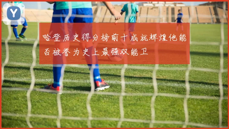 哈登历史得分榜前十成就辉煌他能否被誉为史上最强双能卫