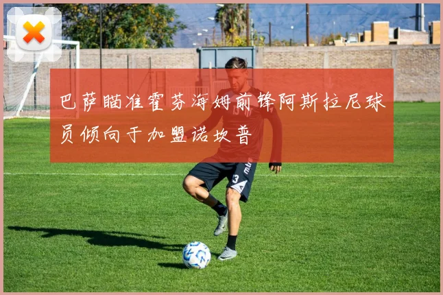 巴萨瞄准霍芬海姆前锋阿斯拉尼球员倾向于加盟诺坎普