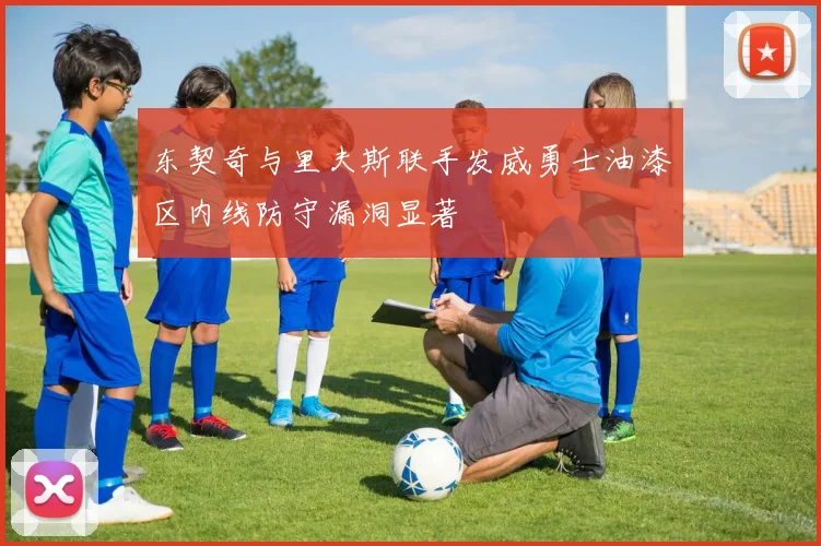 东契奇与里夫斯联手发威勇士油漆区内线防守漏洞显著