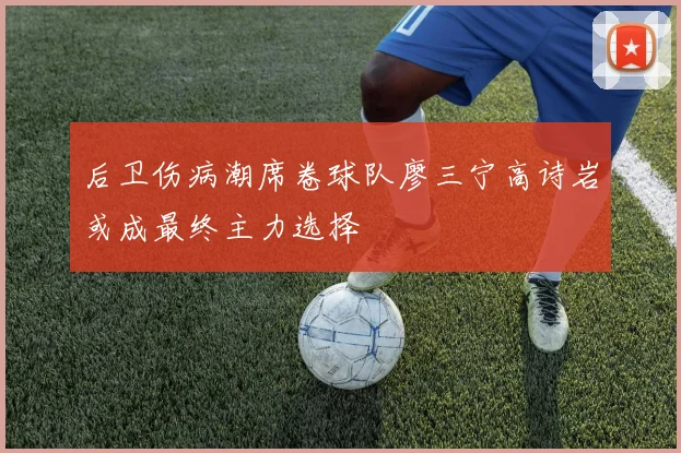 后卫伤病潮席卷球队廖三宁高诗岩或成最终主力选择