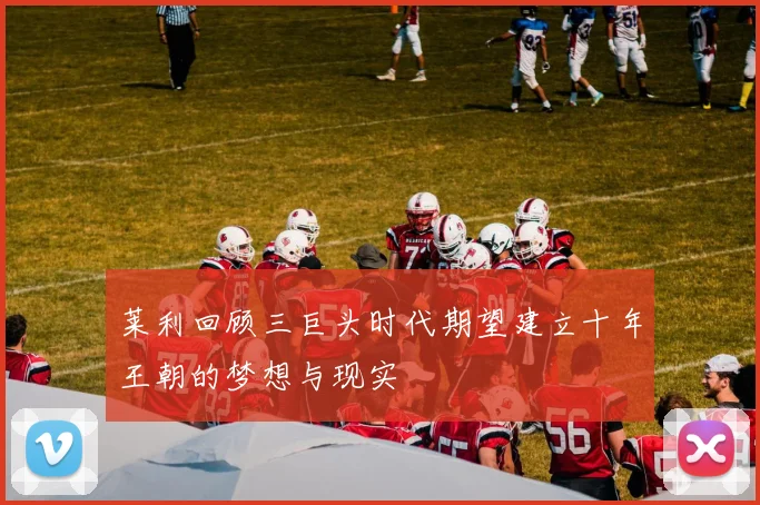 莱利回顾三巨头时代期望建立十年王朝的梦想与现实