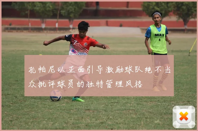 孔帕尼以正面引导激励球队绝不当众批评球员的独特管理风格